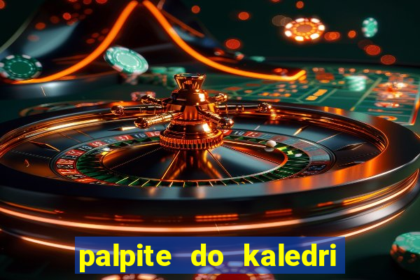 palpite do kaledri para o jogo do bicho